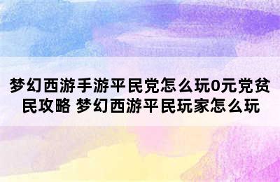 梦幻西游手游平民党怎么玩0元党贫民攻略 梦幻西游平民玩家怎么玩